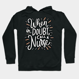 When in doubt call a Nurse Hoodie